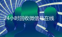 24小时回收微信号在线交易（在线回收微信号价格）
